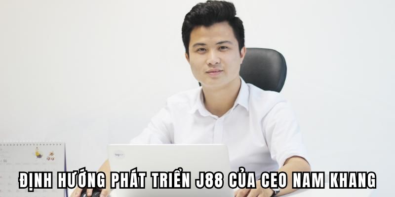 Định hướng phát triển J88 của nam CEO